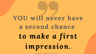 Quote: "You will never have a second chance to make a first impression" - Will Rogers